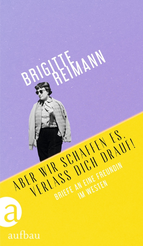 Aber wir schaffen es, verlass Dich drauf! - Brigitte Reimann