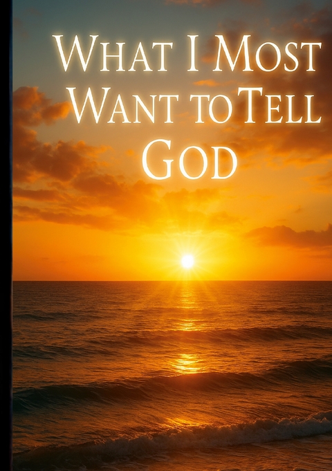 What I Most Want to Tell God - H. Fischer