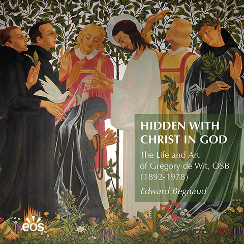 Hidden with Christ in God. The Life and Art of Dom Gregory de Wit, OSB (1892-1978) - Edward Begnaud