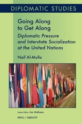 Going Along to Get Along: Diplomatic Pressure and Interstate Socialization at the United Nations - Naif Al-Mulla