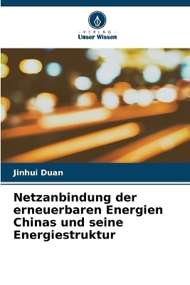 Netzanbindung der erneuerbaren Energien Chinas und seine Energiestruktur - Jinhui Duan