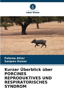 Kurzer &Uuml;berblick &uuml;ber PORCINES REPRODUKTIVES UND RESPIRATORISCHES SYNDROM - Fatema Akter, Sanjeev Kumar