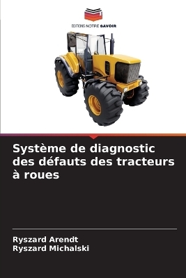 Syst&egrave;me de diagnostic des d&eacute;fauts des tracteurs &agrave; roues - Ryszard Arendt, Ryszard Michalski