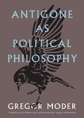 Antigone As Political Philosophy - Gregor Moder