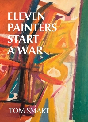 Eleven Painters Start a War - Tom Smart