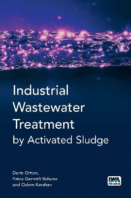 Industrial Wastewater Treatment by Activated Sludge - Derin Orhon, Fatos Germirli Babuna, Ozlem Karahan