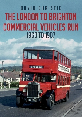 The London to Brighton Commercial Vehicles Run: 1968 to 1987 - David Christie
