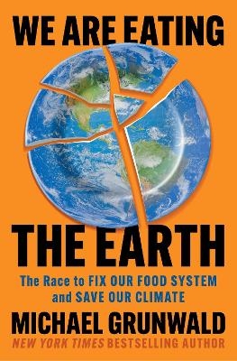 We Are Eating the Earth - Michael Grunwald