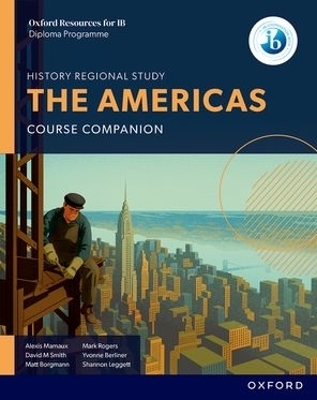 Oxford Resources for IB DP History: The Americas Course Book - Alexis Mamaux, David M Smith, Matt Borgmann, Yvonne Berliner, Mark Rogers