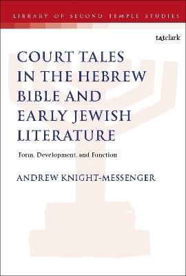 The Place of Court Tales in the Hebrew Bible and Early Jewish Literature - Andrew Knight-Messenger