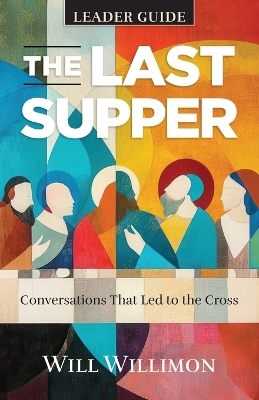Last Supper Leader Guide, The - William H. Willimon