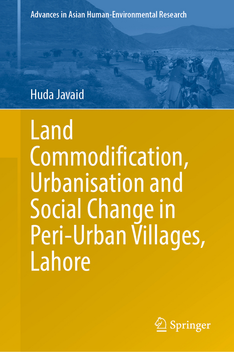 Land Commodification, Urbanisation and Social Change in Peri-Urban Villages, Lahore - Huda Javaid