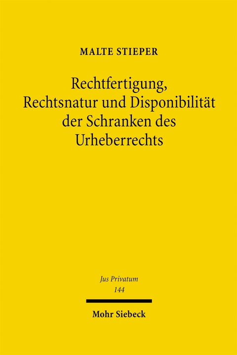 Rechtfertigung, Rechtsnatur und Disponibilit&auml;t der Schranken des Urheberrechts - Malte Stieper