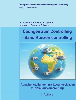 Übungen zum Controlling - Jörn Littkemann, Michael Holtrup, Kristopher Pantani, Matthias Pfister, Niklas Lettow, Janina Matern
