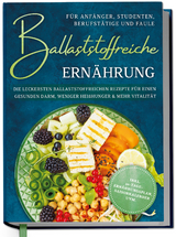 Ballaststoffreiche Ern&auml;hrung f&uuml;r Anf&auml;nger, Studenten, Berufst&auml;tige & Faule: Die leckersten ballaststoffreichen Rezepte f&uuml;r einen gesunden Darm, weniger Hei&szlig;hunger & mehr Vitalit&auml;t - inkl. 30-Tage-Ern&auml;hrungsplan, Saisonkalender uvm. - Paula Hinrichs