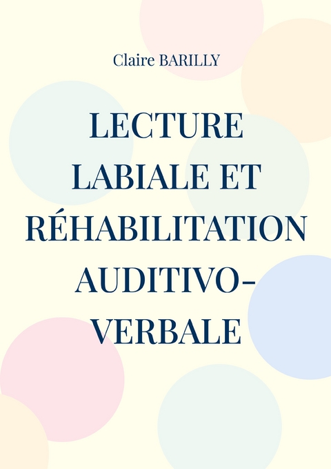 Lecture labiale et r&eacute;habilitation auditivo-verbale - Claire Barilly