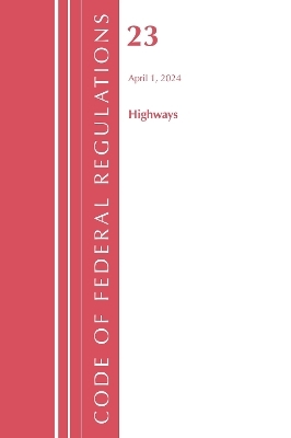 Code of Federal Regulations, Title 23 Highways, April 1, 2024 -  Office of The Federal Register (U.S.)