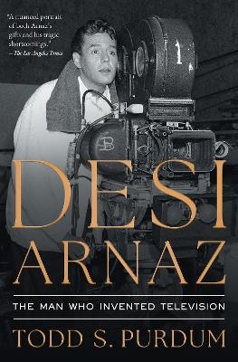 Desi Arnaz - Todd S Purdum