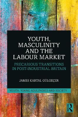 Youth, Masculinity and the Labour Market - James Kartal G&uuml;lge&ccedil;er