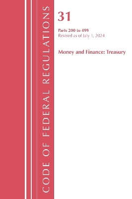 Code of Federal Regulations, Title 31 Money and Finance 200-499, Revised as of July 1, 2024 -  Office of The Federal Register (U.S.)