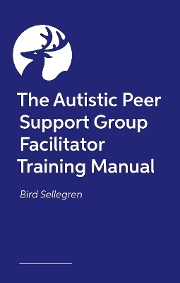 The Autistic Peer Support Group Facilitator Training Manual - Bird Sellergren
