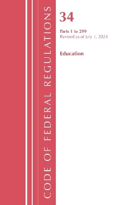 Code of Federal Regulations, Title 34 Education 1-299, Revised as of July 1, 2024 -  Office of The Federal Register (U.S.)