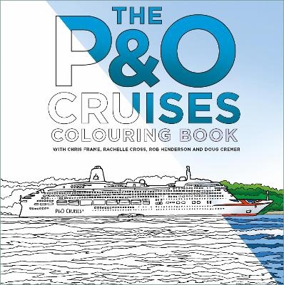 The P&O Cruises Colouring Book - Chris Frame, Rachelle Cross, Robert Henderson, Doug Cremer