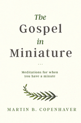 The Gospel in Miniature - Martin Copenhaver