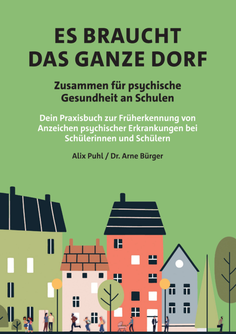 Es braucht das ganze Dorf &ndash; Zusammen f&uuml;r psychische Gesundheit an Schulen - Alix Puhl, Arne B&uuml;rger