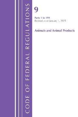 Code of Federal Regulations, Title 09 Animals and Animal Products 1-199, Revised as of January 1, 2025 -  Office of The Federal Register (U.S.)
