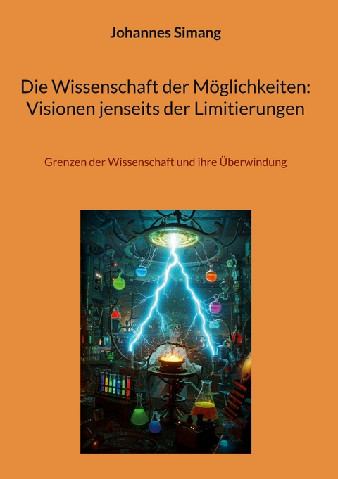 Die Wissenschaft der M&ouml;glichkeiten: Visionen jenseits der Limitierungen - Johannes Simang