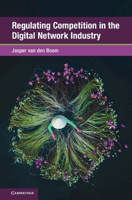 Regulating Competition in the Digital Network Industry - Jasper van den Boom