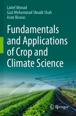Fundamentals and Applications of Crop and Climate Science - Latief Ahmad, Gazi Mohammad Shoaib Shah, Asim Biswas