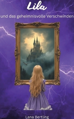 Lila und das geheimnisvolle Verschwinden - Lana Bertling