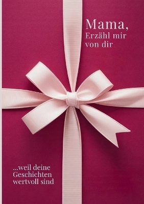 Mama, erz&auml;hl mir von dir / Das Mama Geschenk Buch - M. Artis Creations