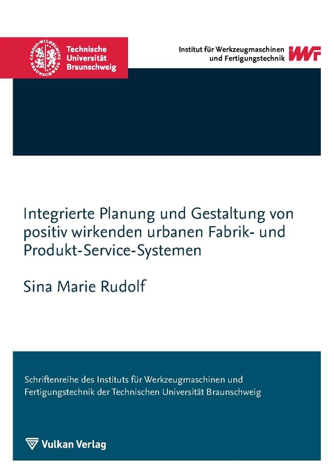 Integrierte Planung und Gestaltung von positiv wirkenden urbanen Fabrik- und Produkt-Service-Systemen - Sina Marie Rudolf