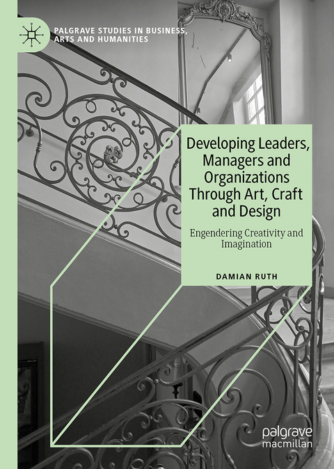 Developing Leaders, Managers and Organizations Through Art, Craft and Design - Damian Ruth