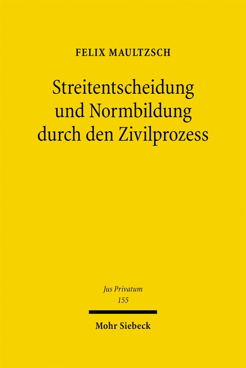 Streitentscheidung und Normbildung durch den Zivilprozess - Felix Maultzsch