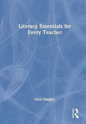 Literacy Essentials for Every Teacher - Alex Quigley