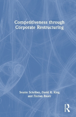 Competitiveness through Corporate Restructuring - Svante Schriber, David R. King, Florian Bauer