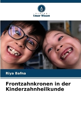 Frontzahnkronen in der Kinderzahnheilkunde - Riya Bafna