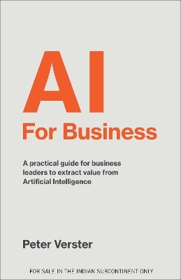 AI For Business: A Practical Guide For Business Leaders to Extract Value From Artificial Intelligence (English) - Peter Verster