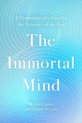 The Immortal Mind - Denyse O'Leary, Michael Egnor