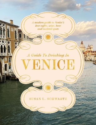 A Guide to Drinking in Venice - Susan L. Schwartz