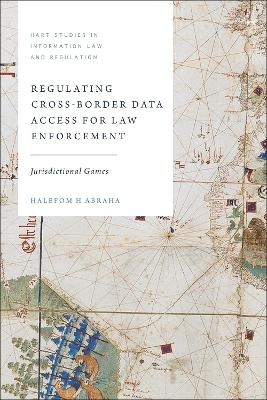 Regulating Cross-Border Data Access for Law Enforcement - Halefom H Abraha