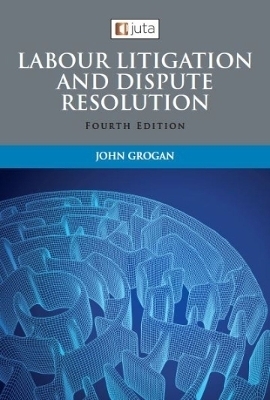 Labour Litigation and Dispute Resolution - J. Grogan