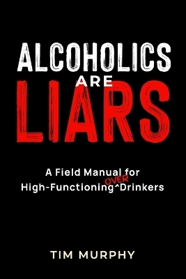 Alcoholics Are Liars - Tim Murphy