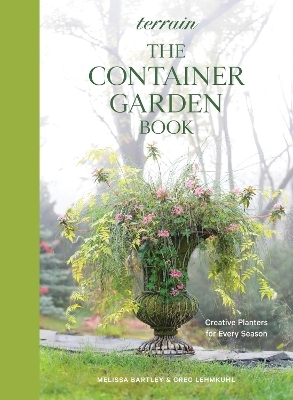 Terrain: The Container Gardening Book - Greg Lehmkuhl, Melissa Bartley