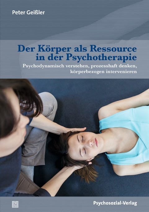Der K&ouml;rper als Ressource in der Psychotherapie - Peter Gei&szlig;ler