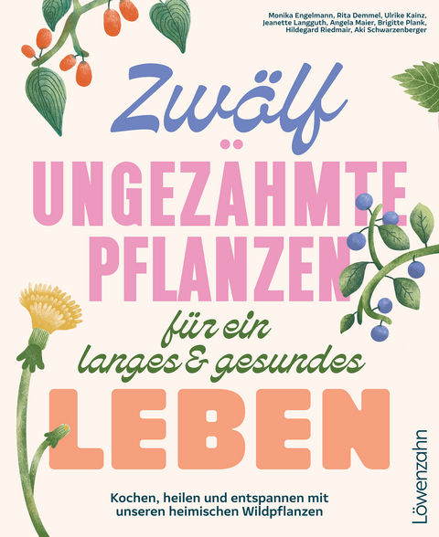 Zw&ouml;lf ungez&auml;hmte Pflanzen f&uuml;r ein langes & gesundes Leben - Monika Engelmann, Hildegard Riedmair, Jeanette Langguth, Ulrike Kainz, Angela Maier, Rita Demmel, Aki Schwarzenberger, Brigitte Plank